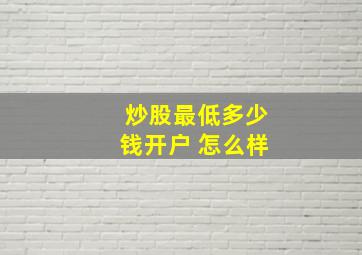 炒股最低多少钱开户 怎么样